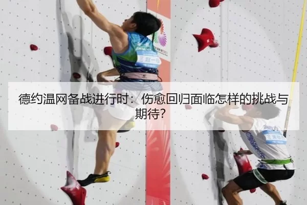德约温网备战进行时：伤愈回归面临怎样的挑战与期待？